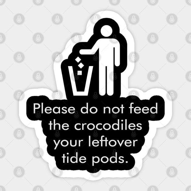 Don't Feed The Crocodiles Your Leftover Tide Pods Sticker by Muzehack